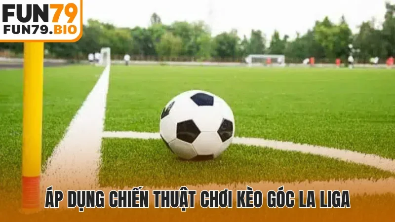 Áp dụng chiến thuật chơi kèo góc La Liga