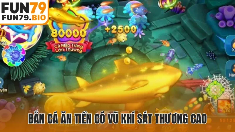 Bắn cá ăn tiền có vũ khí sát thương cao