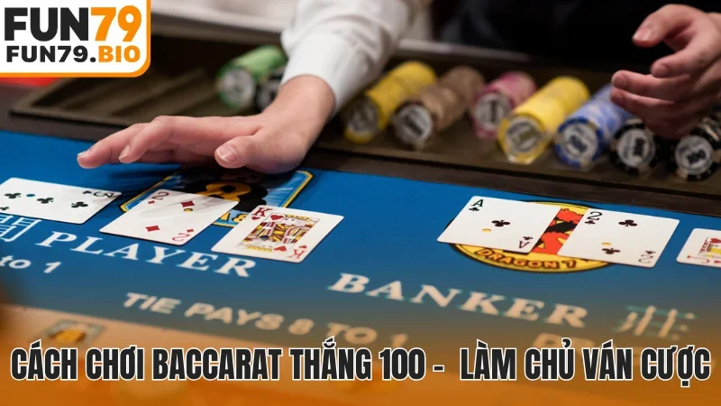Cách chơi Baccarat thắng 100