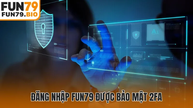 Đăng nhập Fun79 được bảo mật 2FA