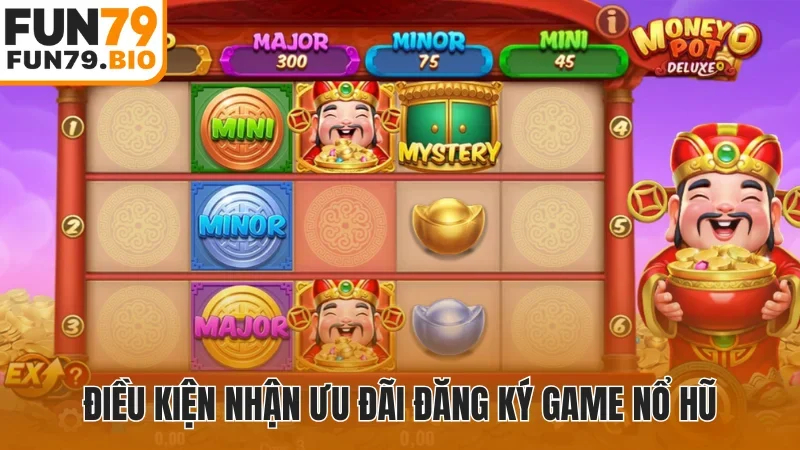 Điều kiện nhận ưu đãi đăng ký game nổ hũ