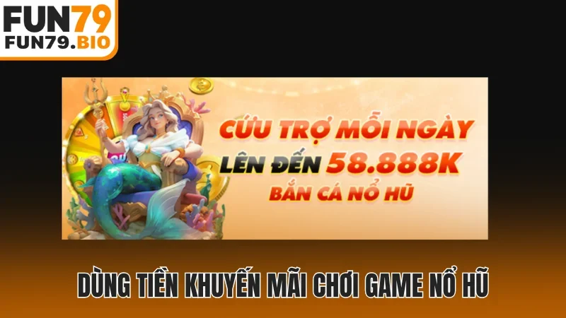 Dùng tiền khuyến mãi chơi game nổ hũ