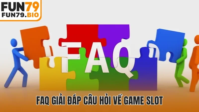 FAQ giải đáp câu hỏi về game slot