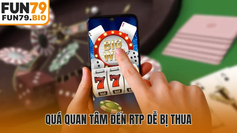 Quá quan tâm đến RTP dễ bị thua