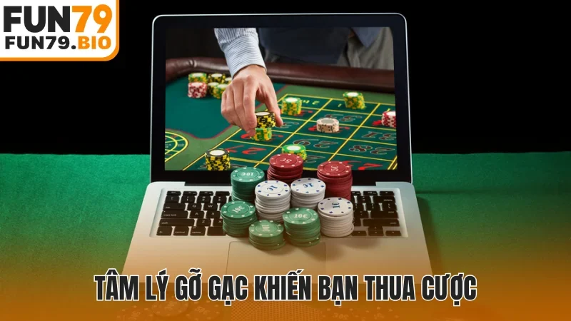 Tâm lý gỡ gạc khiến bạn thua cược