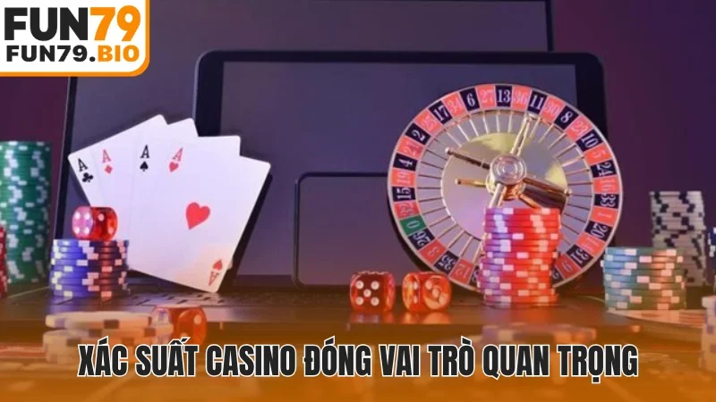 Xác suất casino đóng vai trò quan trọng